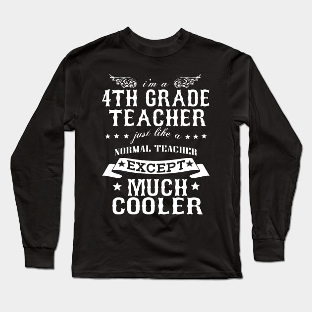 I’M A 4th Grade Teacher Just Like A Normal Teacher Except Much Cooler Long Sleeve T-Shirt by hoberthilario